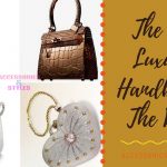 The Most Luxurious Handbags In The World - Accessories and Styles